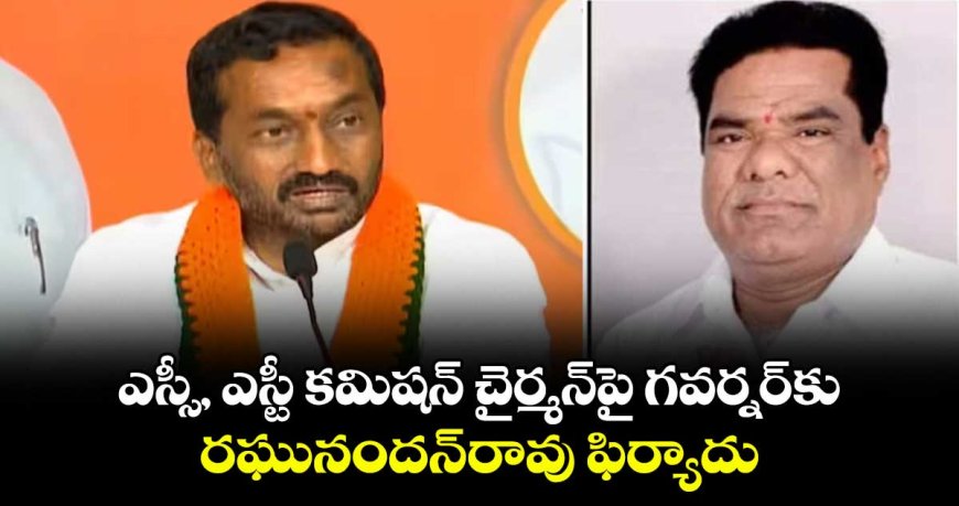 ఎస్సీ, ఎస్టీ కమిషన్ చైర్మన్ బక్కి వెంకటయ్యపై ఫిర్యాదు చేసిన బీజేపీ నేత రఘునందన్ రావు